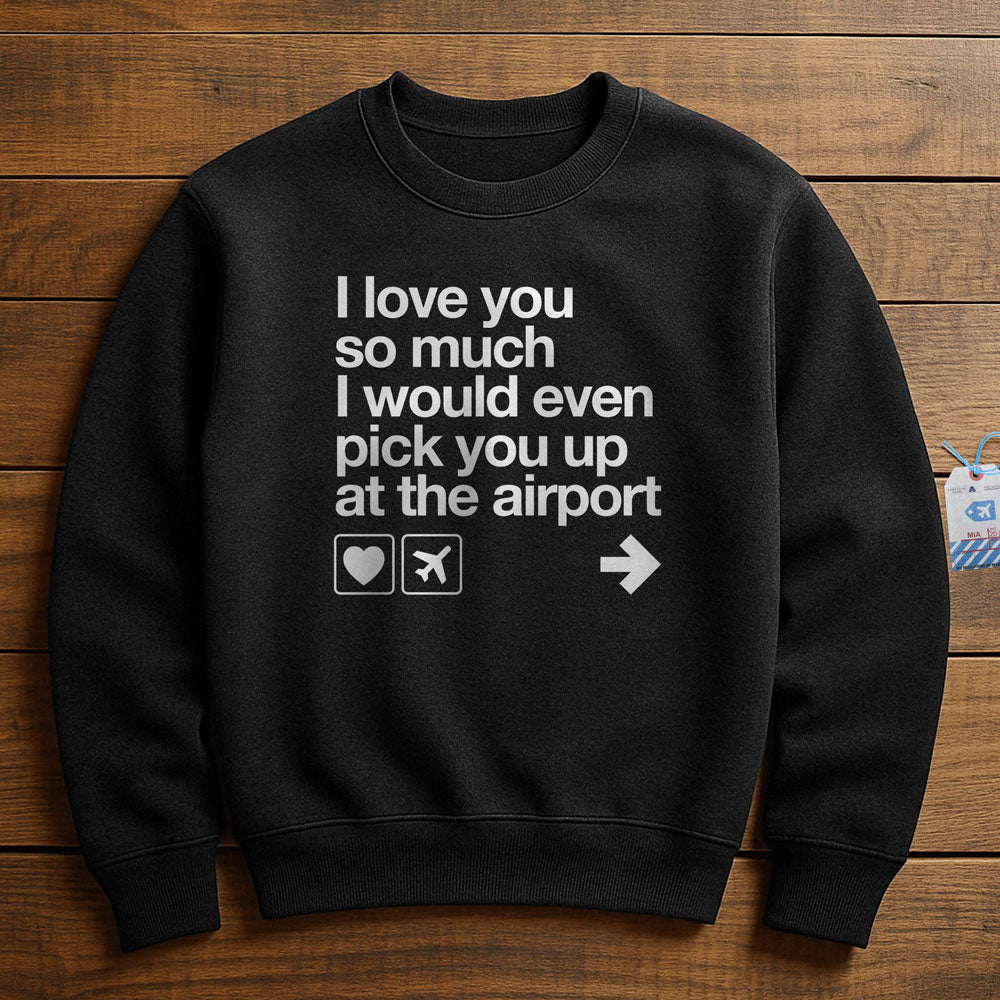 I love you ... pick you up at the airport - Sweatshirt