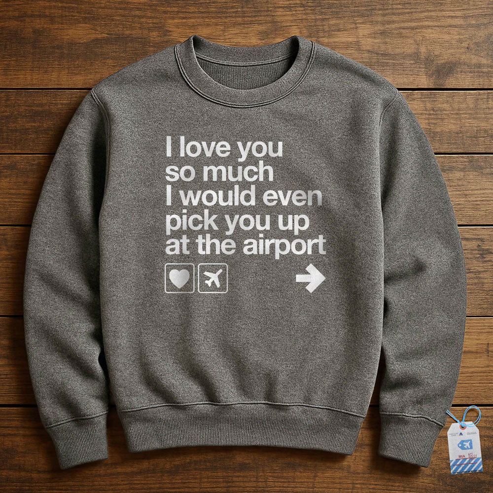 I love you ... pick you up at the airport - Sweatshirt