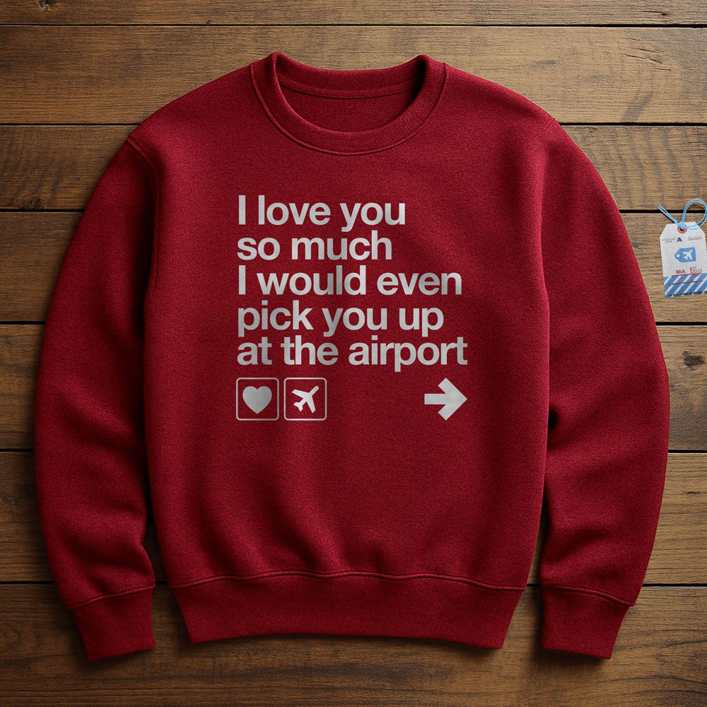 I love you ... pick you up at the airport - Sweatshirt