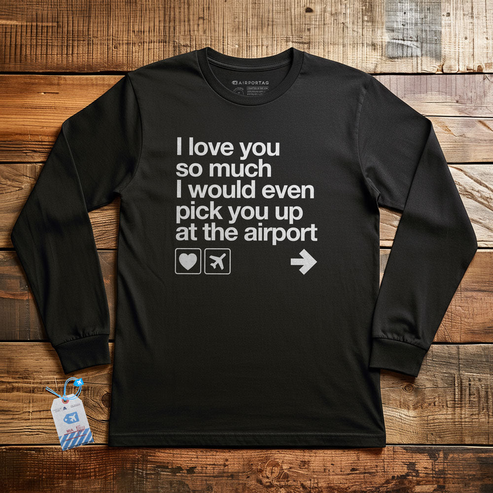 I love you ... pick you up at the airport - Long Sleeve T-Shirt