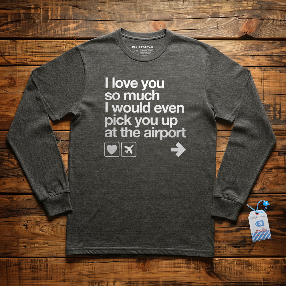 I love you ... pick you up at the airport - Long Sleeve T-Shirt