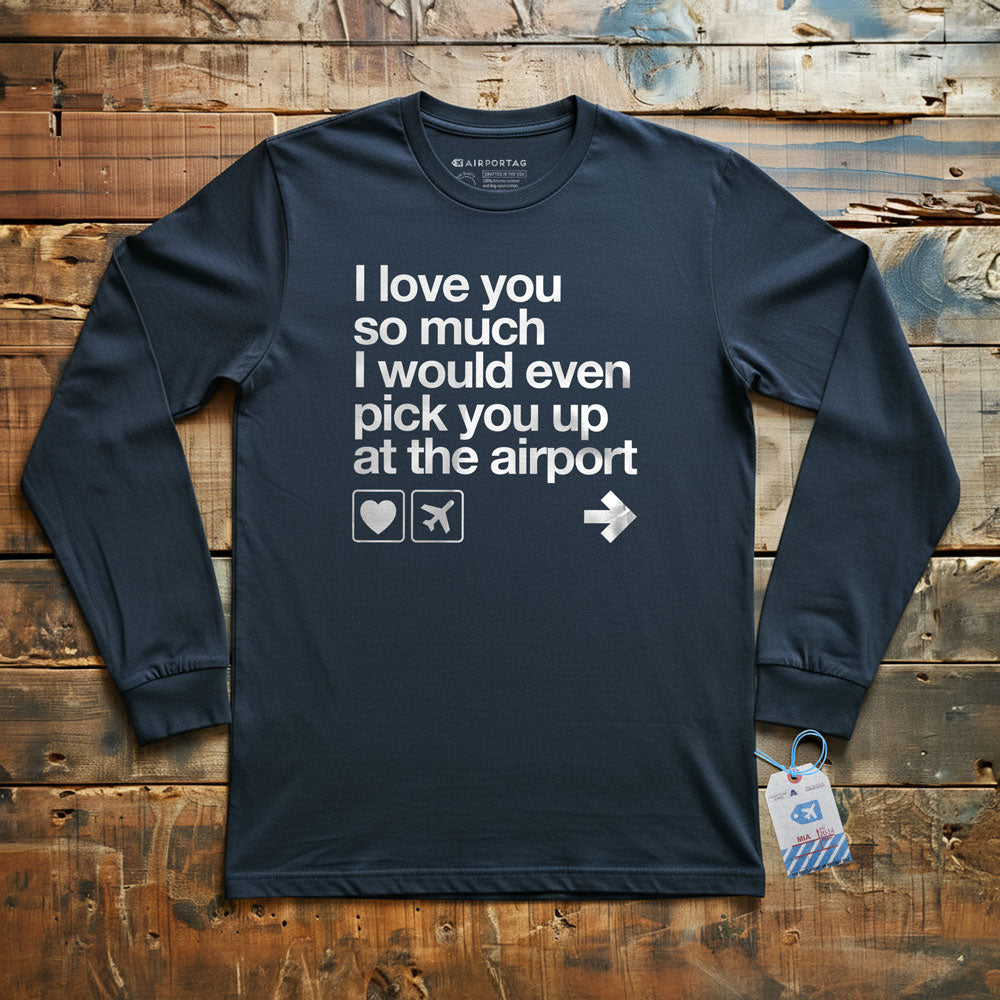I love you ... pick you up at the airport - Long Sleeve T-Shirt