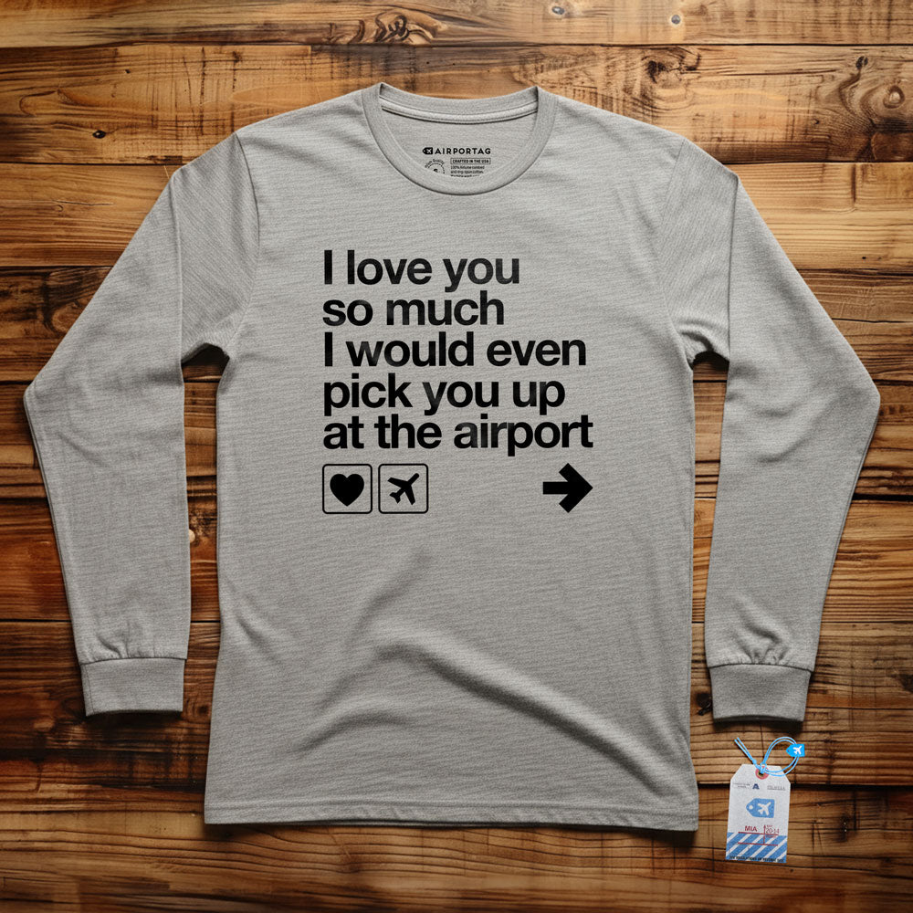 I love you ... pick you up at the airport - Long Sleeve T-Shirt