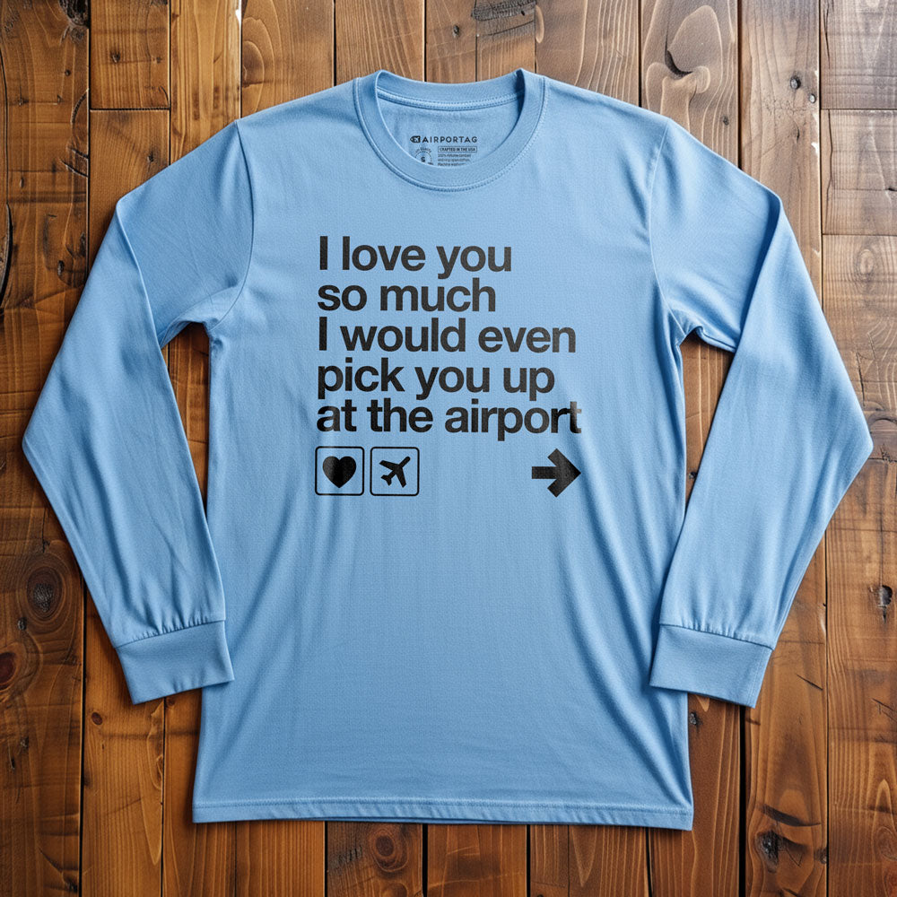 I love you ... pick you up at the airport - Long Sleeve T-Shirt