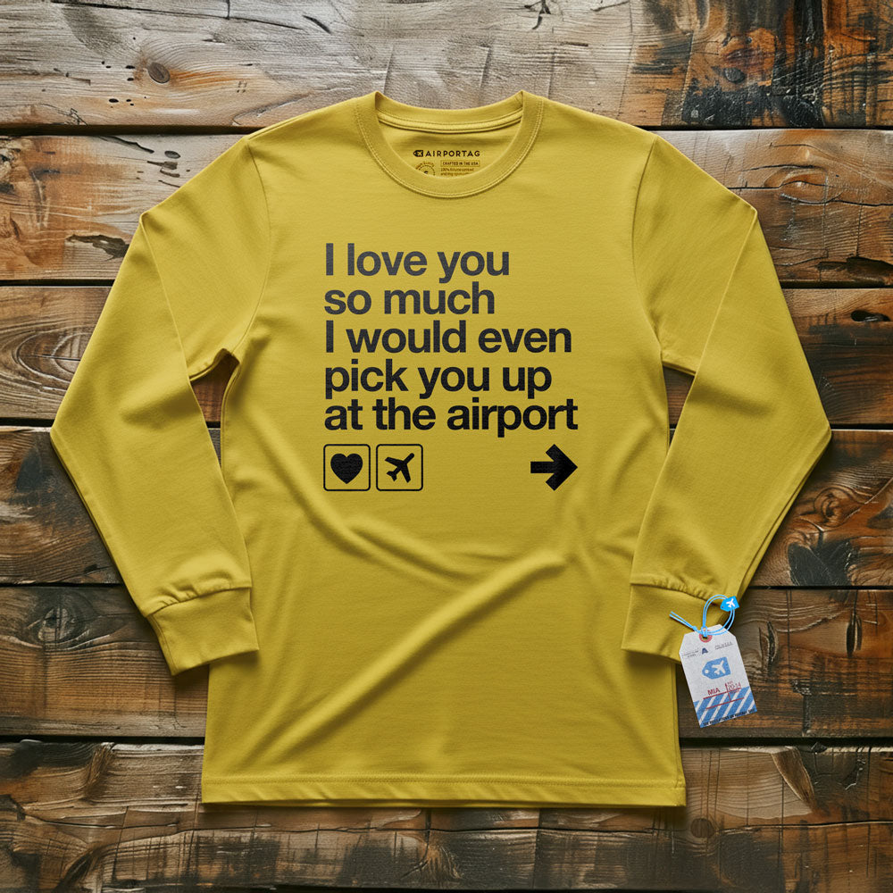 I love you ... pick you up at the airport - Long Sleeve T-Shirt