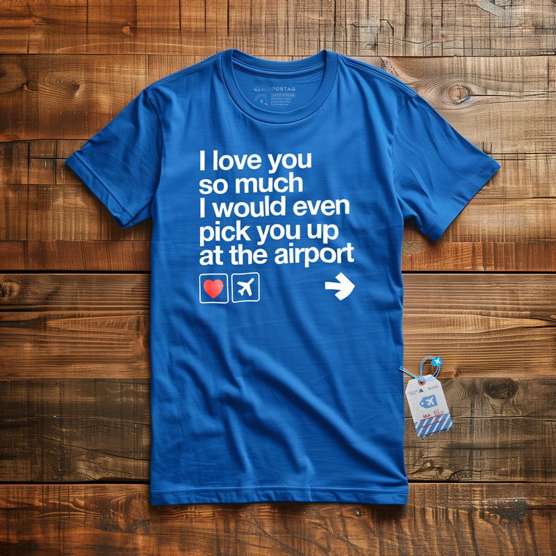 Je t'aime... je viens te chercher à l'aéroport - T-Shirt