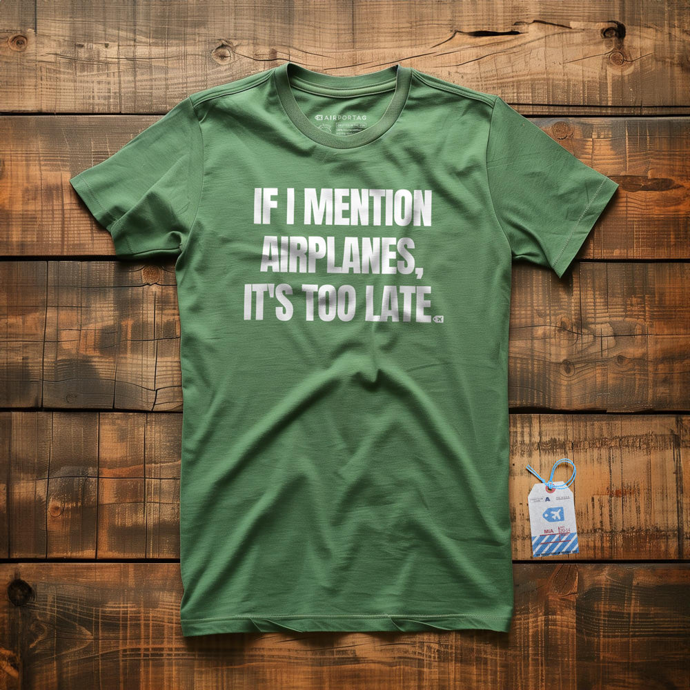 If I Mention Airplanes, It's Too Late - T-Shirt - Green