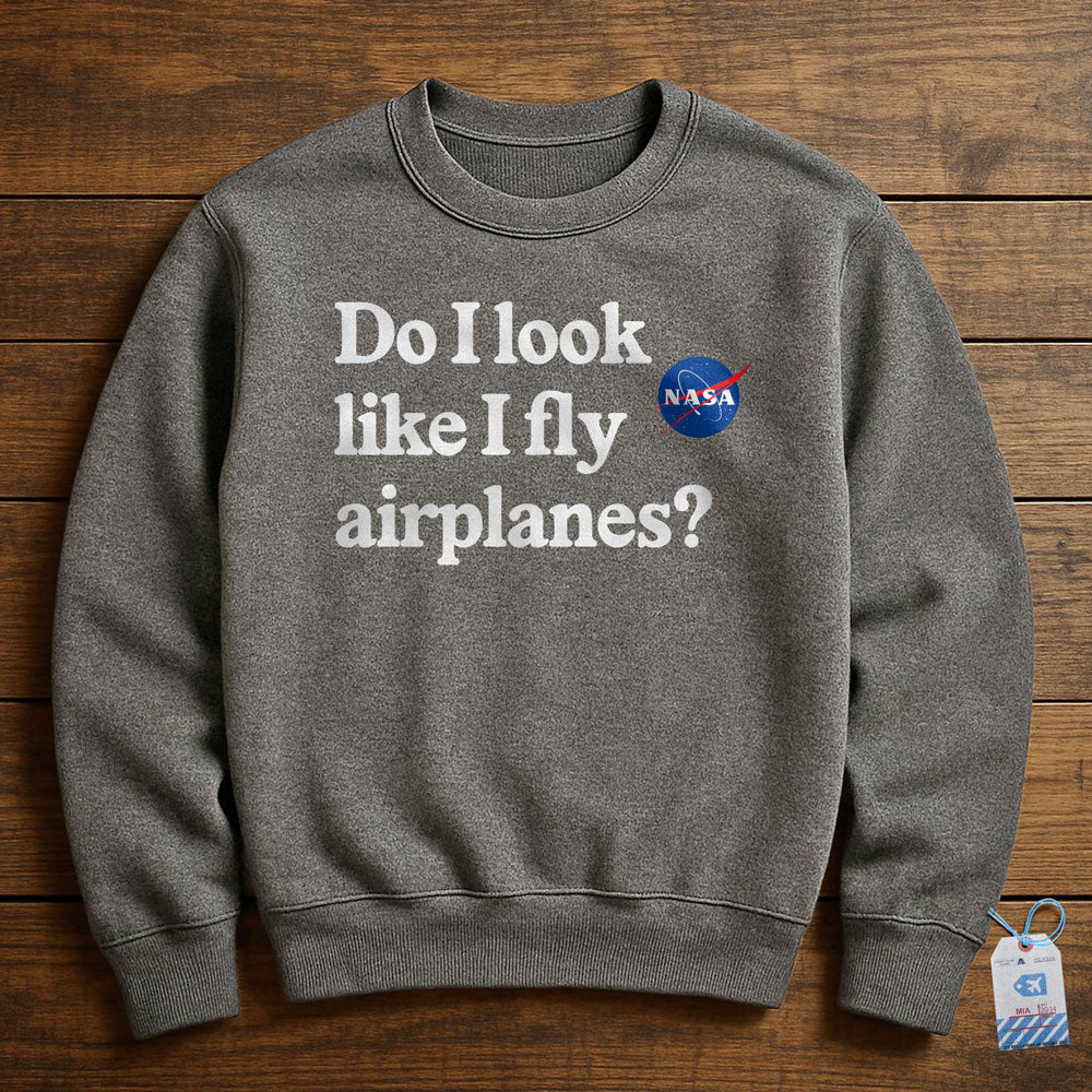 Do I Look like I Fly Airplanes - Sweatshirt