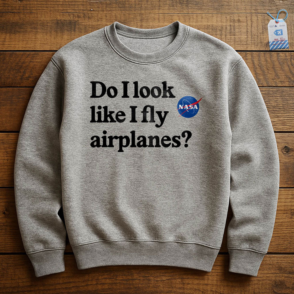 Do I Look like I Fly Airplanes - Sweatshirt