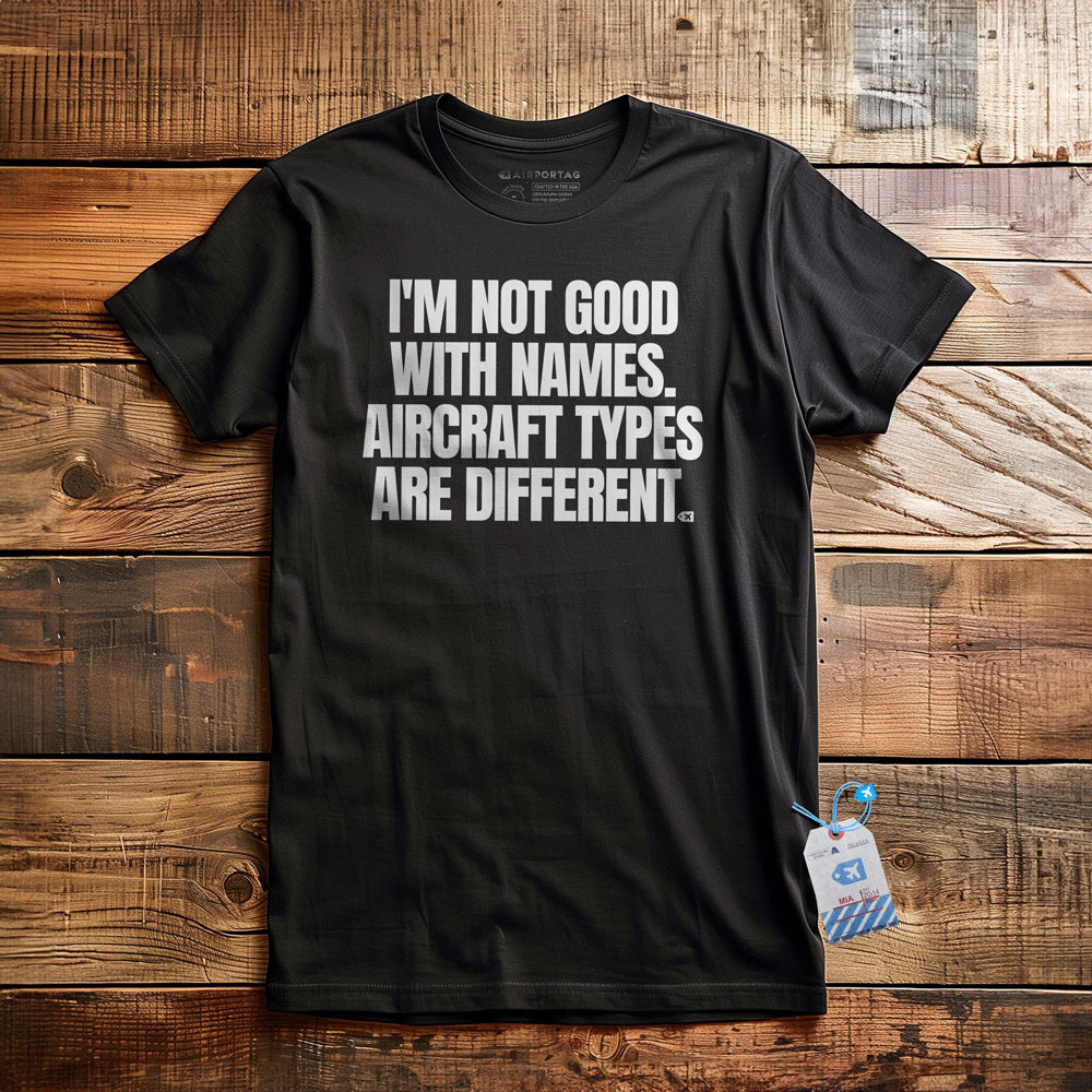 I'm Not Good with Names. Aircraft Types Are Different. - T-Shirt - Black