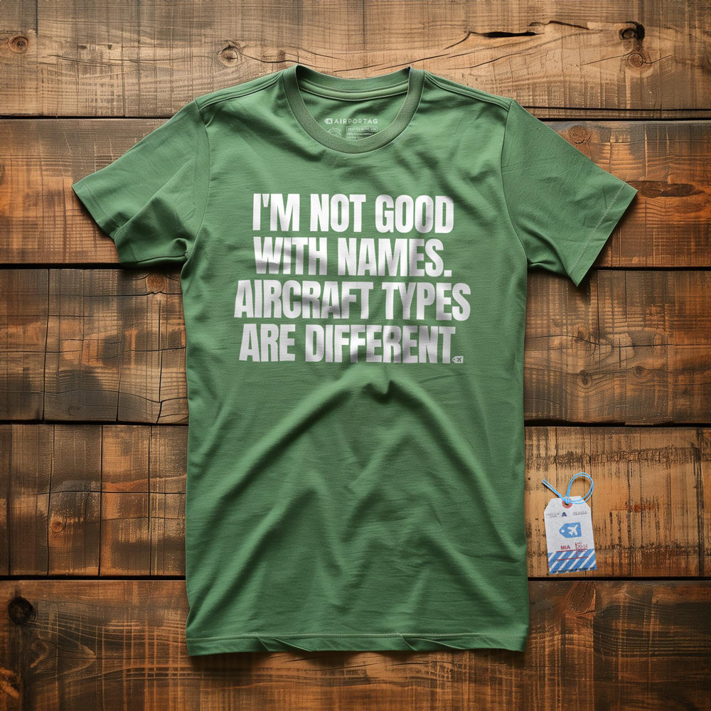 I'm Not Good with Names. Aircraft Types Are Different. - T-Shirt - Green