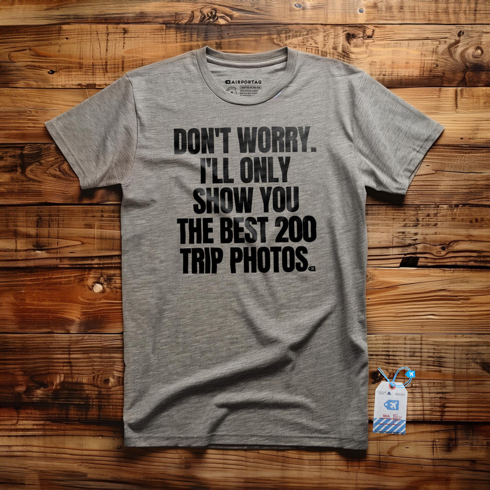 Don't Worry. I'll Only Show You the Best 200 Trip Photos. - T-Shirt - Athletic Heather