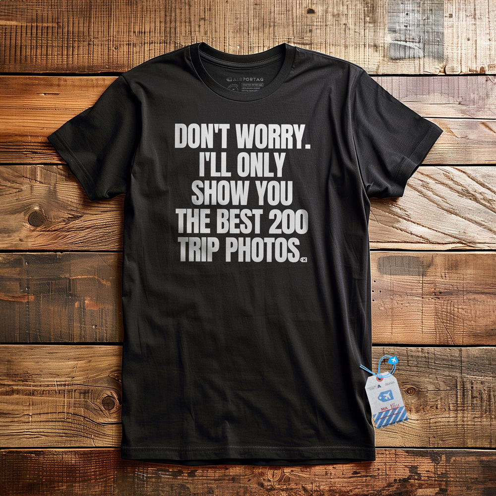 Don't Worry. I'll Only Show You the Best 200 Trip Photos. - T-Shirt - Black