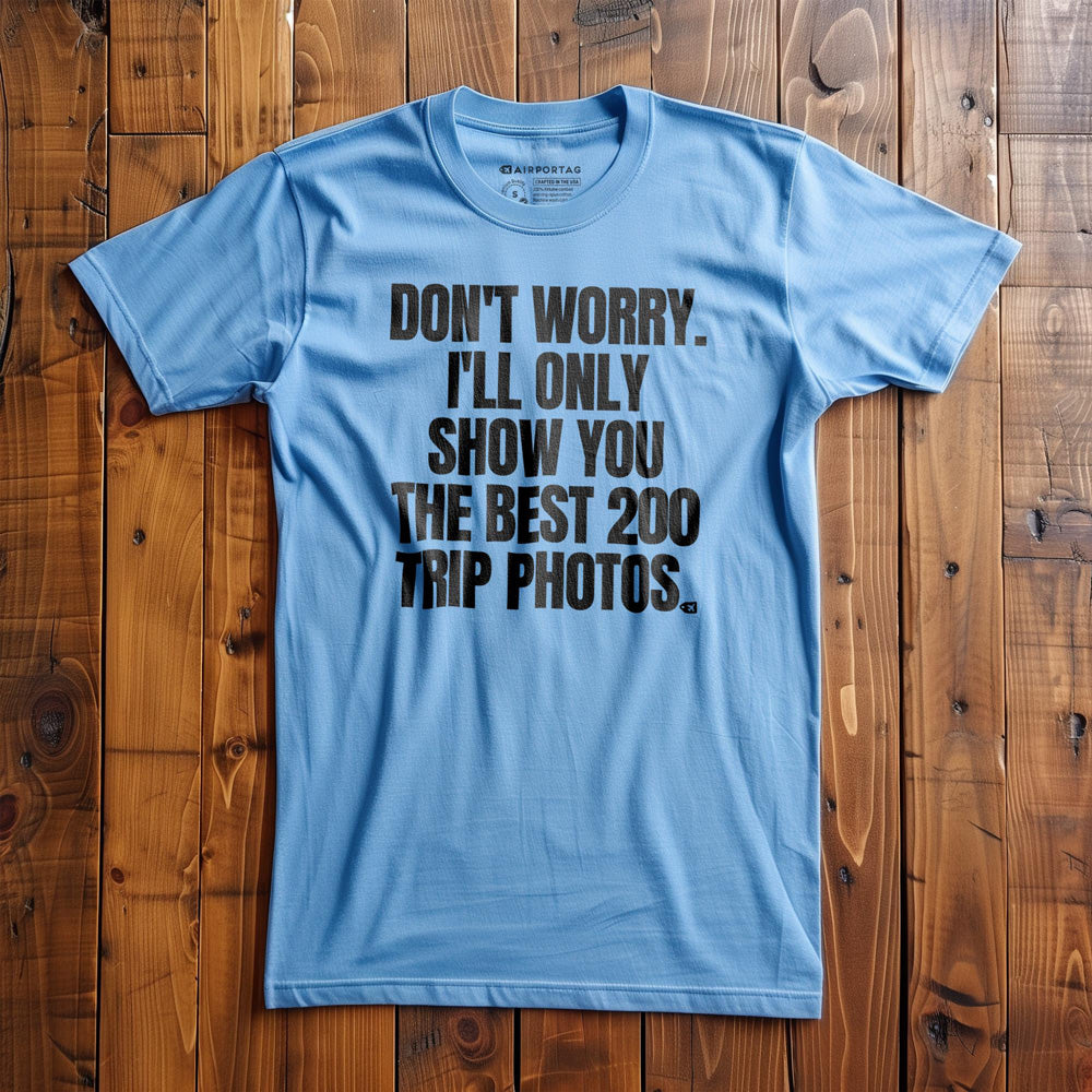 Don't Worry. I'll Only Show You the Best 200 Trip Photos. - T-Shirt - Ocean Blue