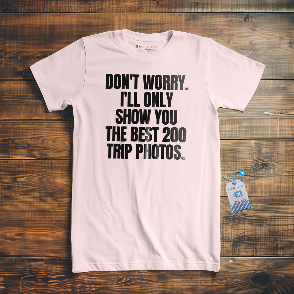 Don't Worry. I'll Only Show You the Best 200 Trip Photos. - T-Shirt - Light Pink