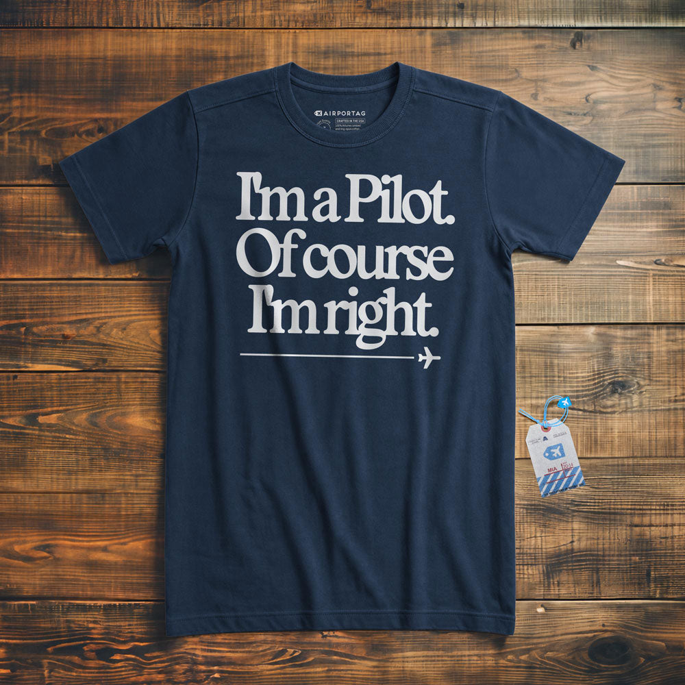 I'm a Pilot. Of Course I'm Right. - T-Shirt