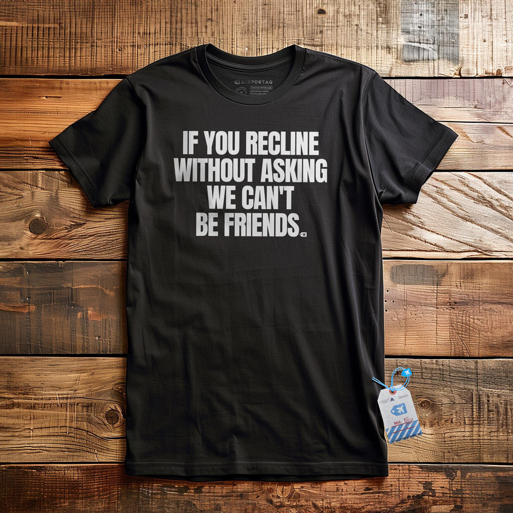 If You Recline Without Asking We Can't Be Friends - T-Shirt - Black