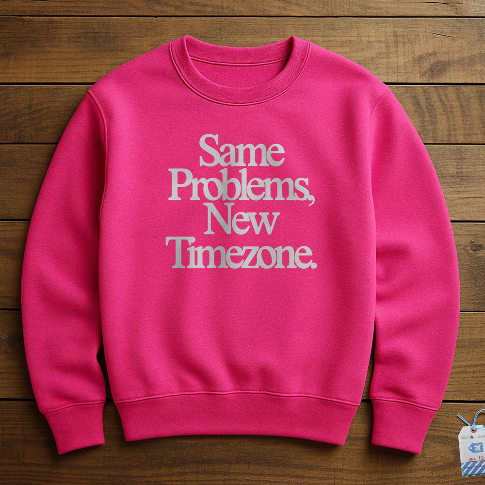 Same Problems. New Timezone - Sweatshirt