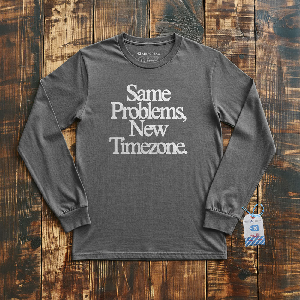 Same Problems. New Timezone - Long Sleeve T-Shirt