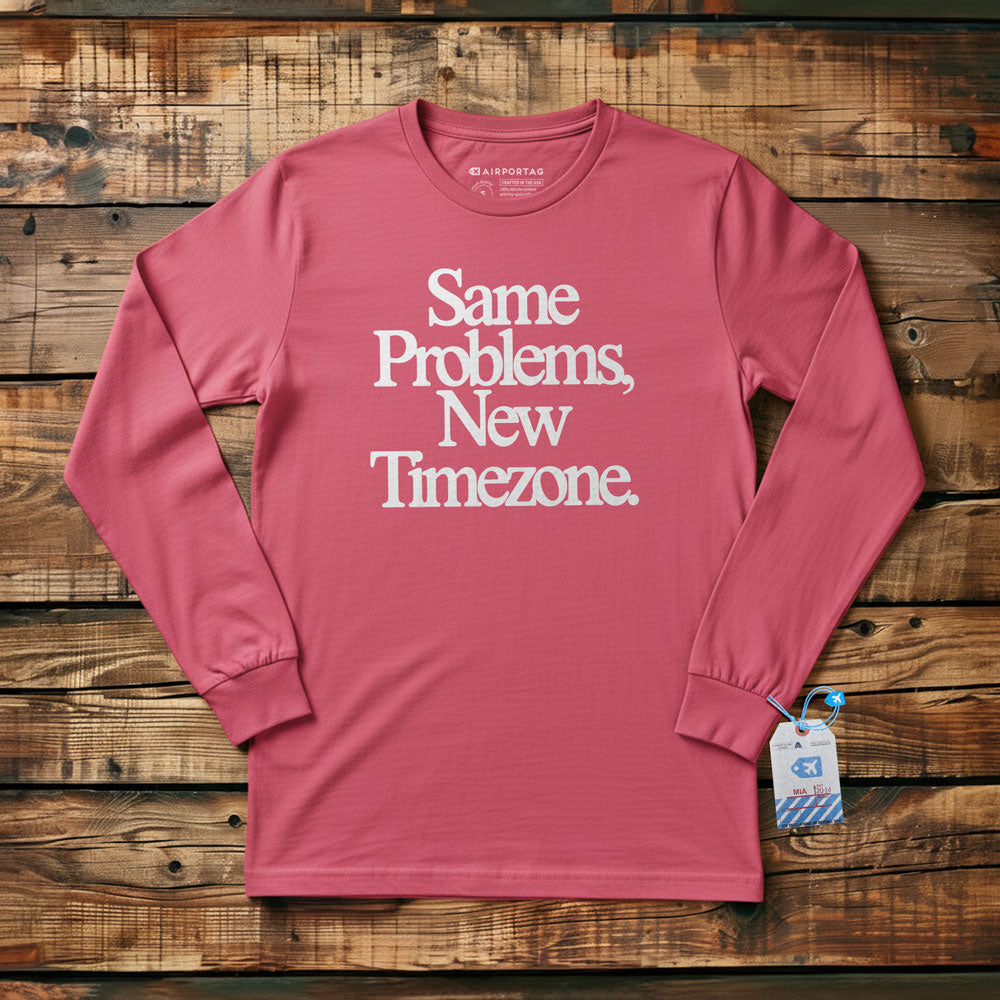 Same Problems. New Timezone - Long Sleeve T-Shirt