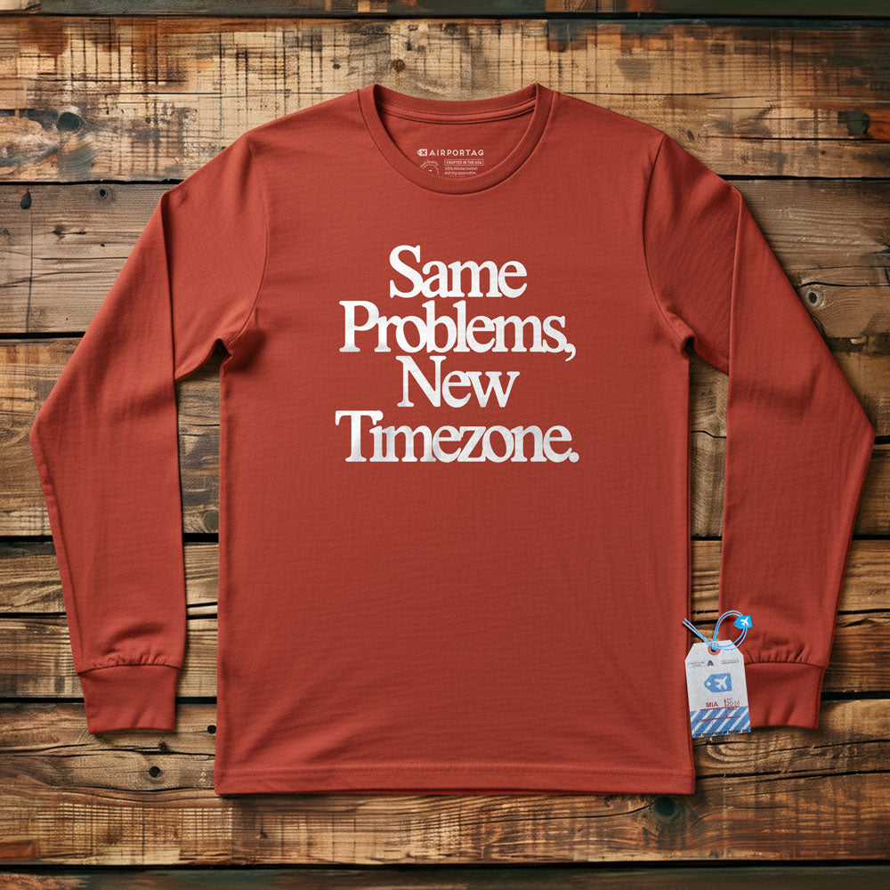 Same Problems. New Timezone - Long Sleeve T-Shirt
