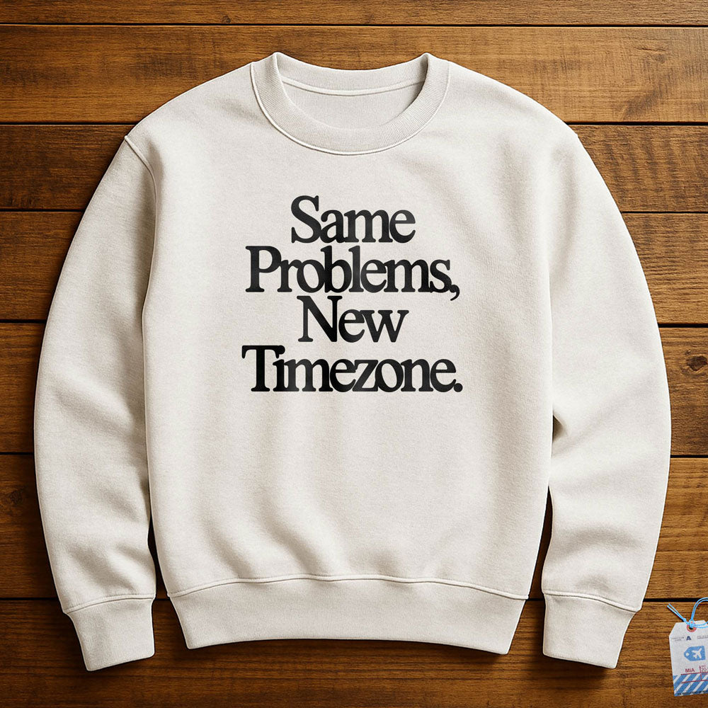 Same Problems. New Timezone - Sweatshirt