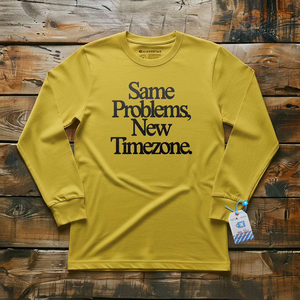 Same Problems. New Timezone - Long Sleeve T-Shirt
