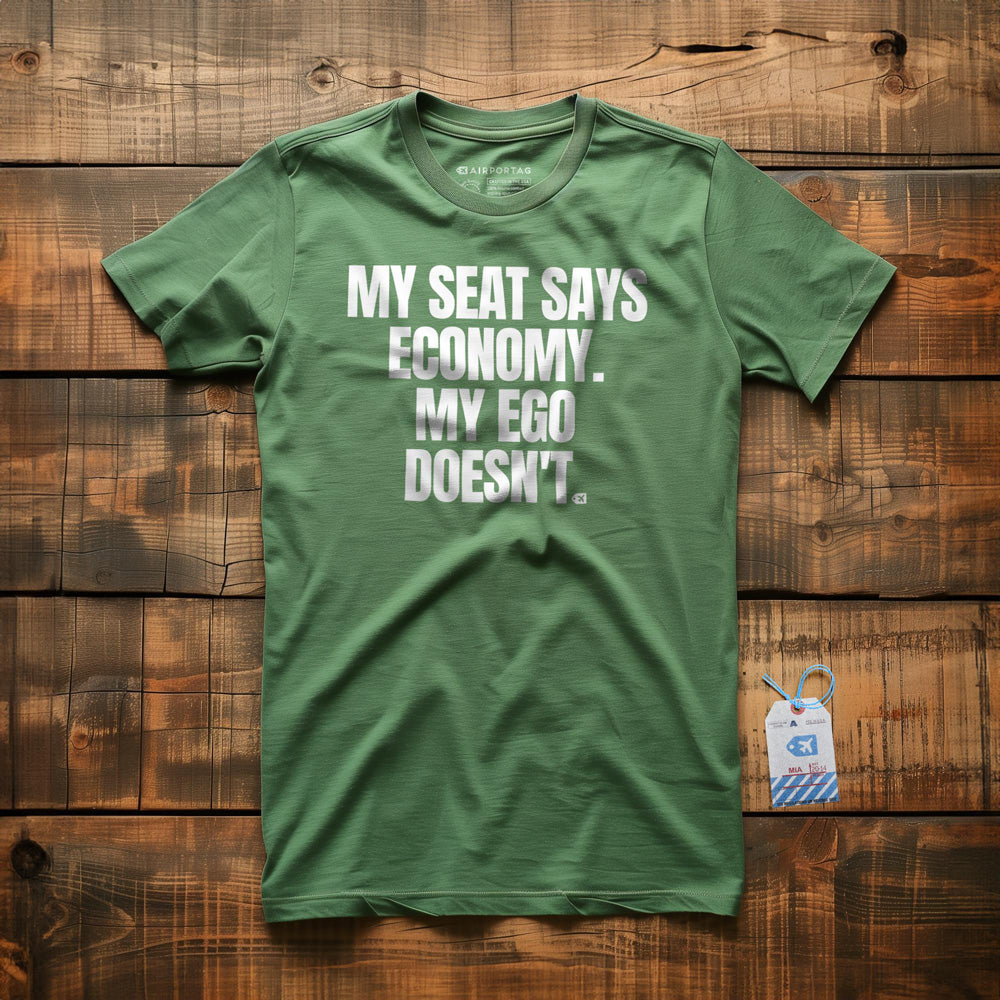 My Seat Says Economy. My Ego Doesn't. - T-Shirt