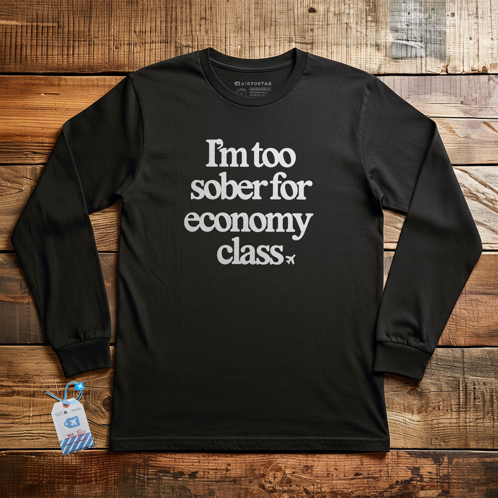 Too Sober For Fly Economy - Long Sleeve T-Shirt