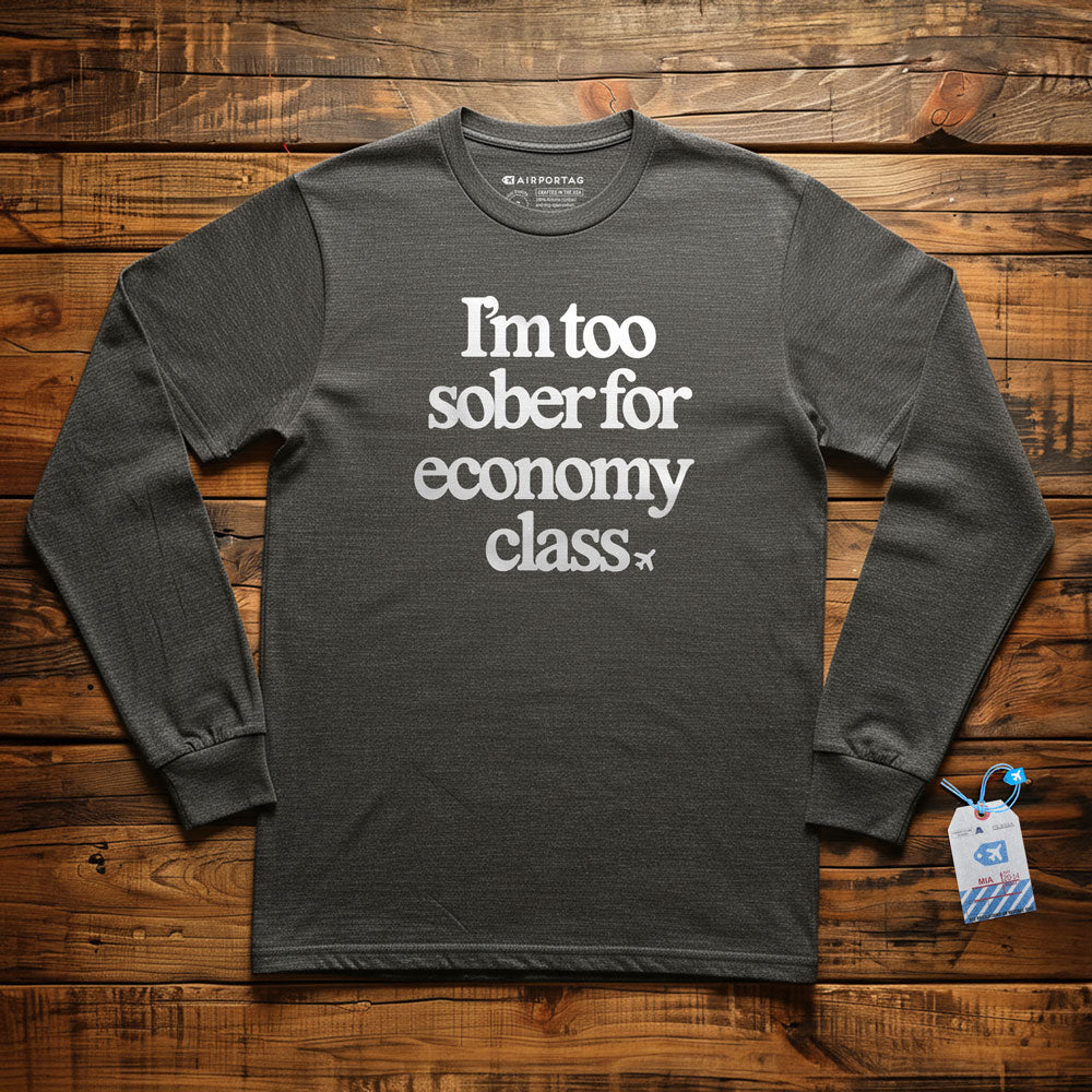 Too Sober For Fly Economy - Long Sleeve T-Shirt