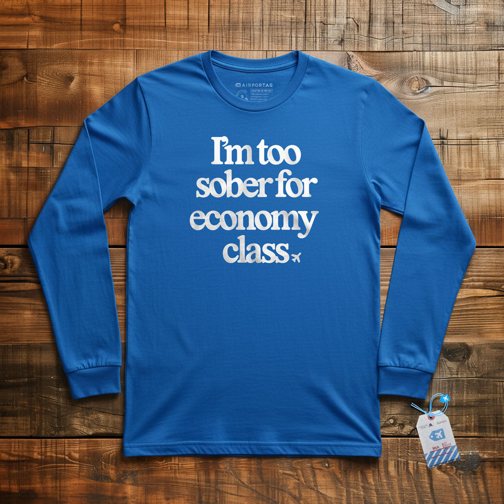 Too Sober For Fly Economy - Long Sleeve T-Shirt