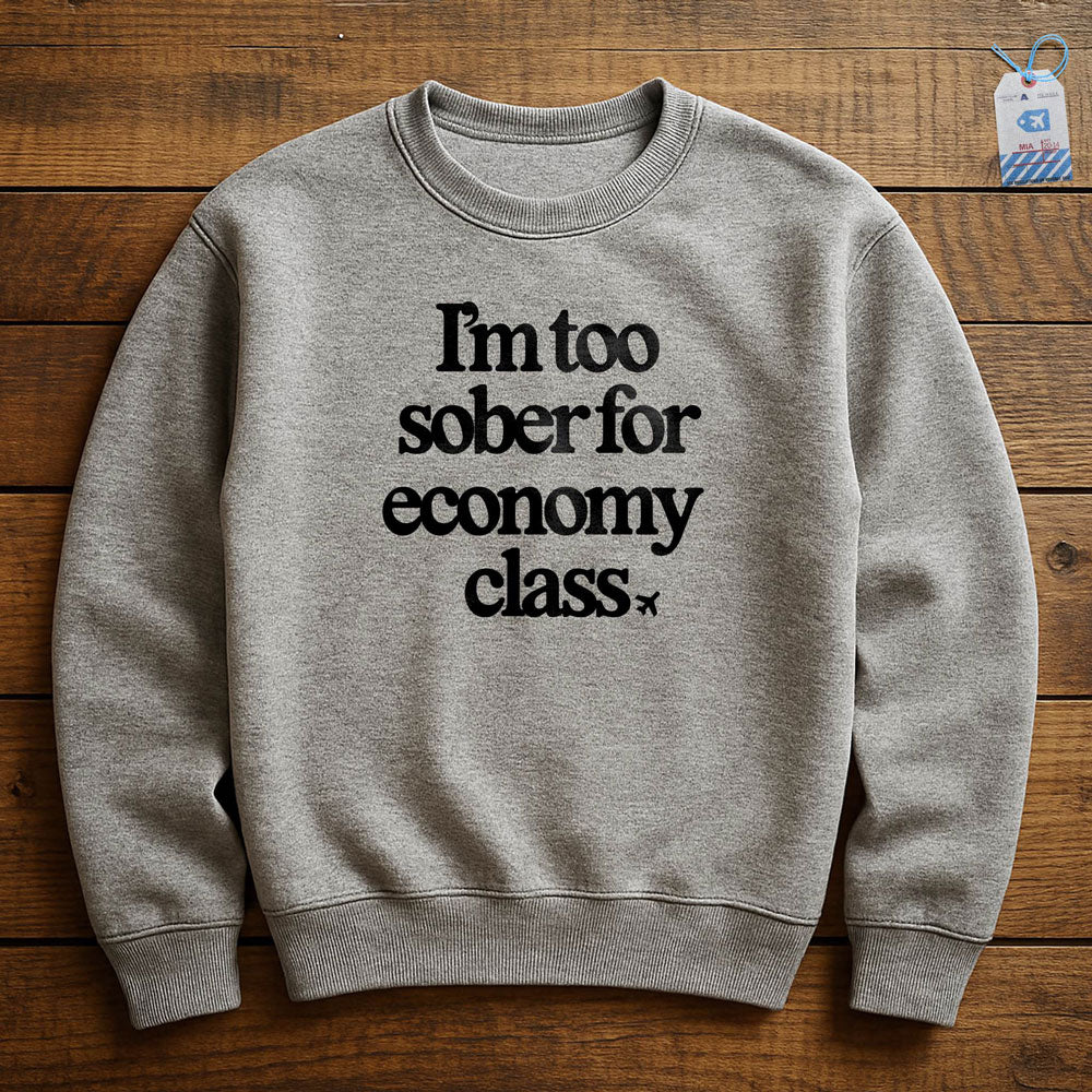 Too Sober For Fly Economy - Sweatshirt