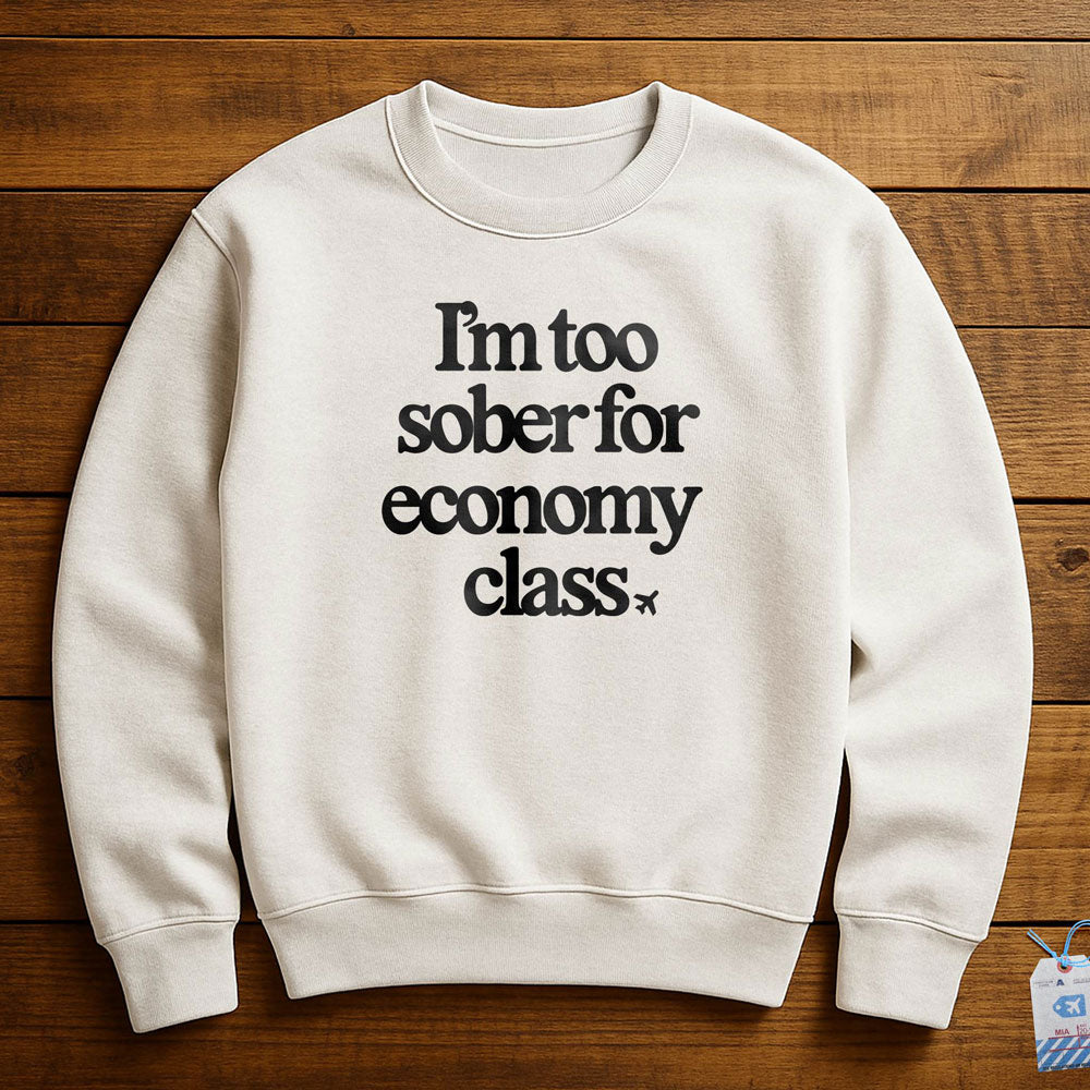 Too Sober For Fly Economy - Sweatshirt