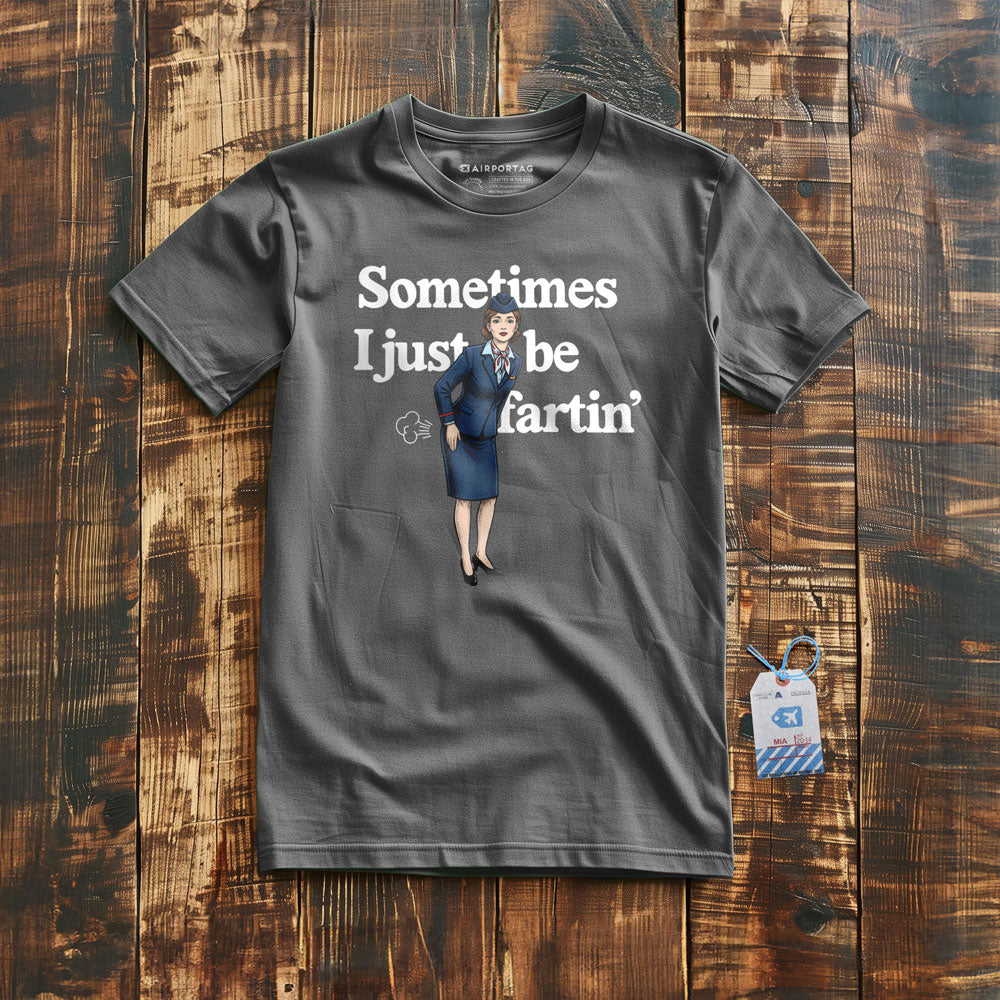 Sometimes I Just Be Fartin' - T-Shirt