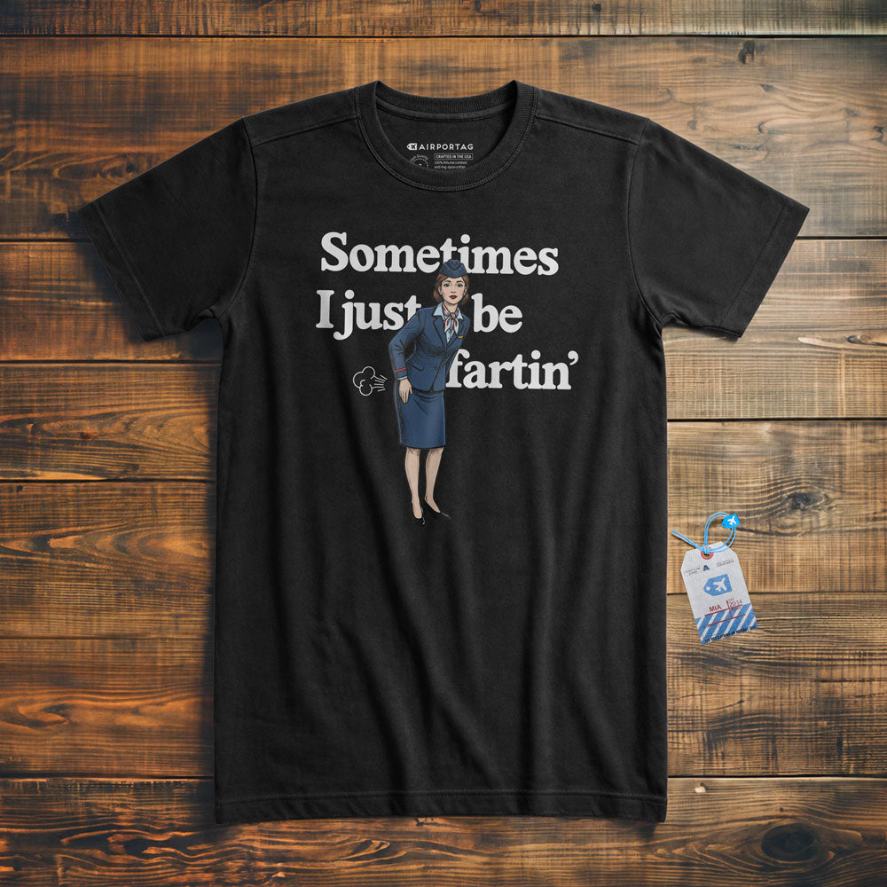 Sometimes I Just Be Fartin' - T-Shirt