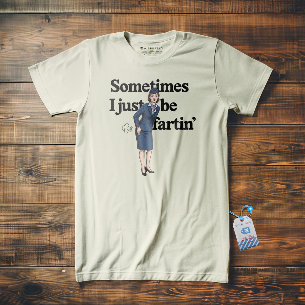 Sometimes I Just Be Fartin' - T-Shirt