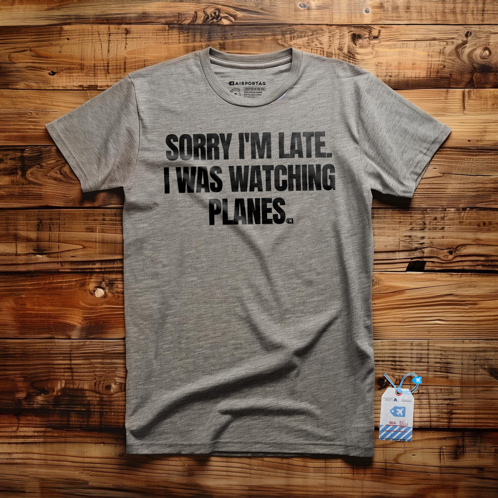 Sorry I'm Late. I Was Watching Planes - T-Shirt