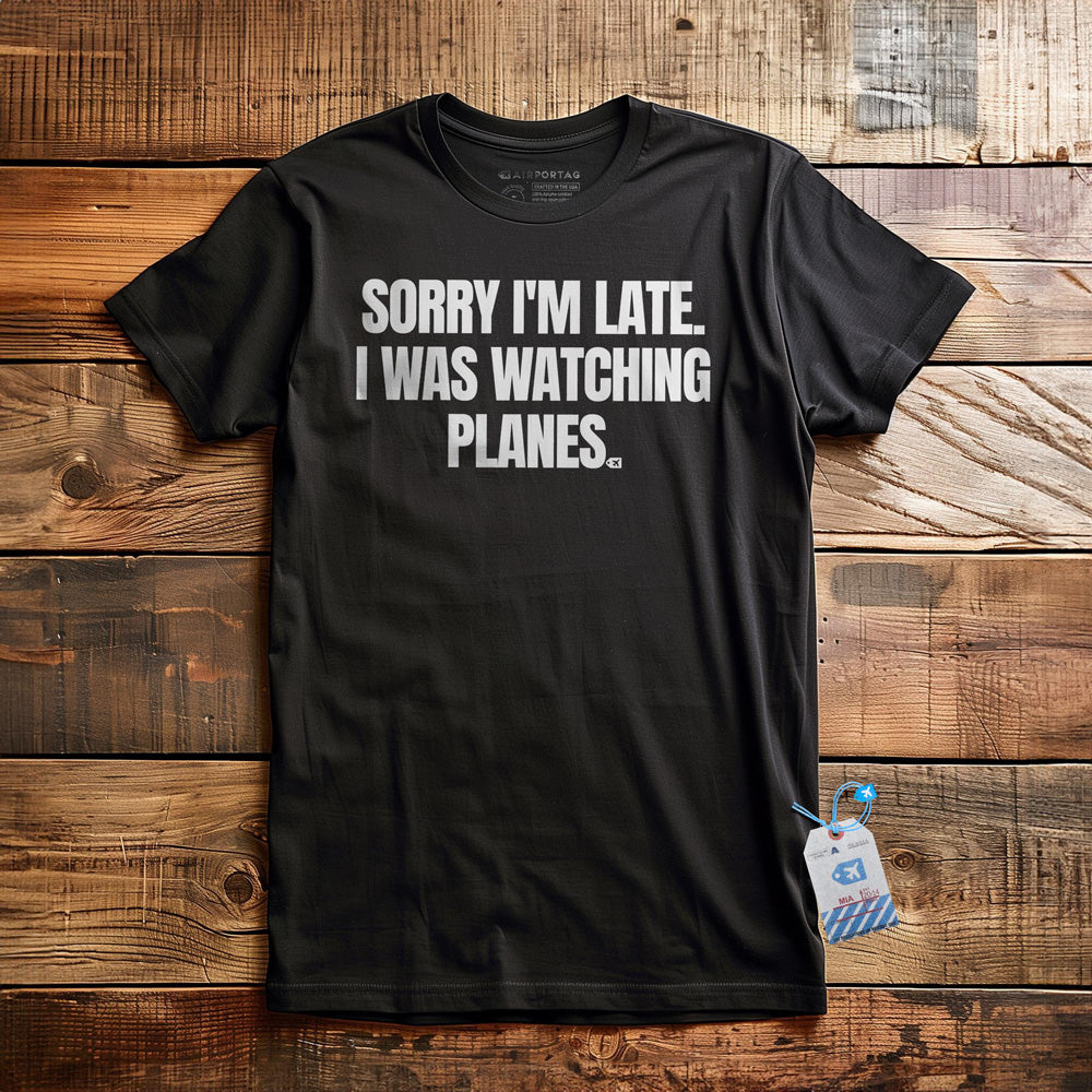Sorry I'm Late. I Was Watching Planes - T-Shirt