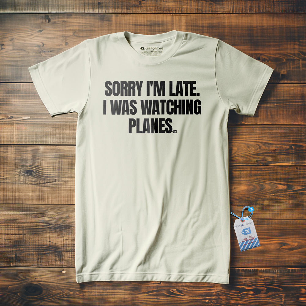 Sorry I'm Late. I Was Watching Planes - T-Shirt