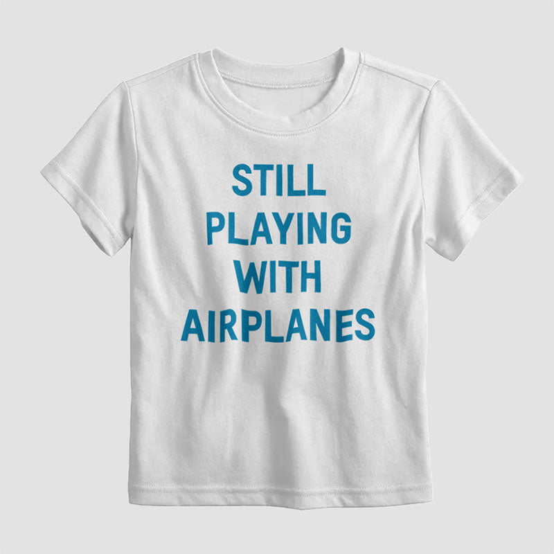 Still Playing With Airplanes - Kids T-Shirt