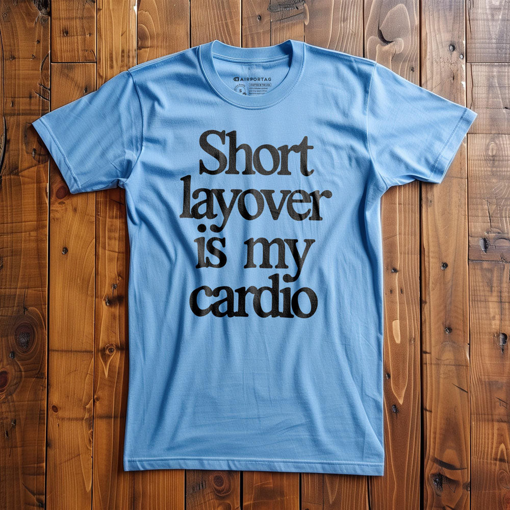 Short Layover is My Cardio - t-shirt