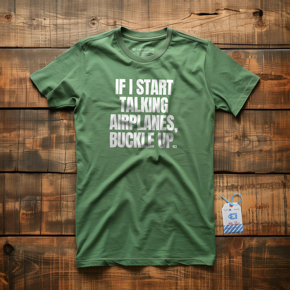 If I Start Talking Airplanes, Buckle Up - T-Shirt