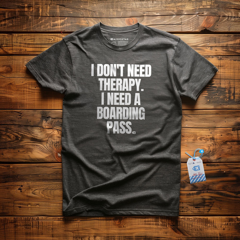 I Don't Need Therapy. I Need A Boarding Pass - T-Shirt