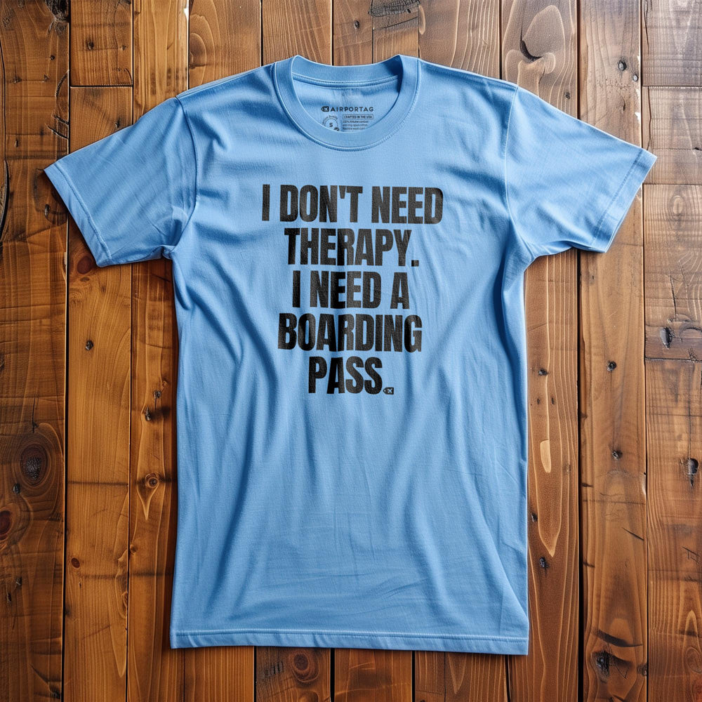 I Don't Need Therapy. I Need A Boarding Pass - T-Shirt