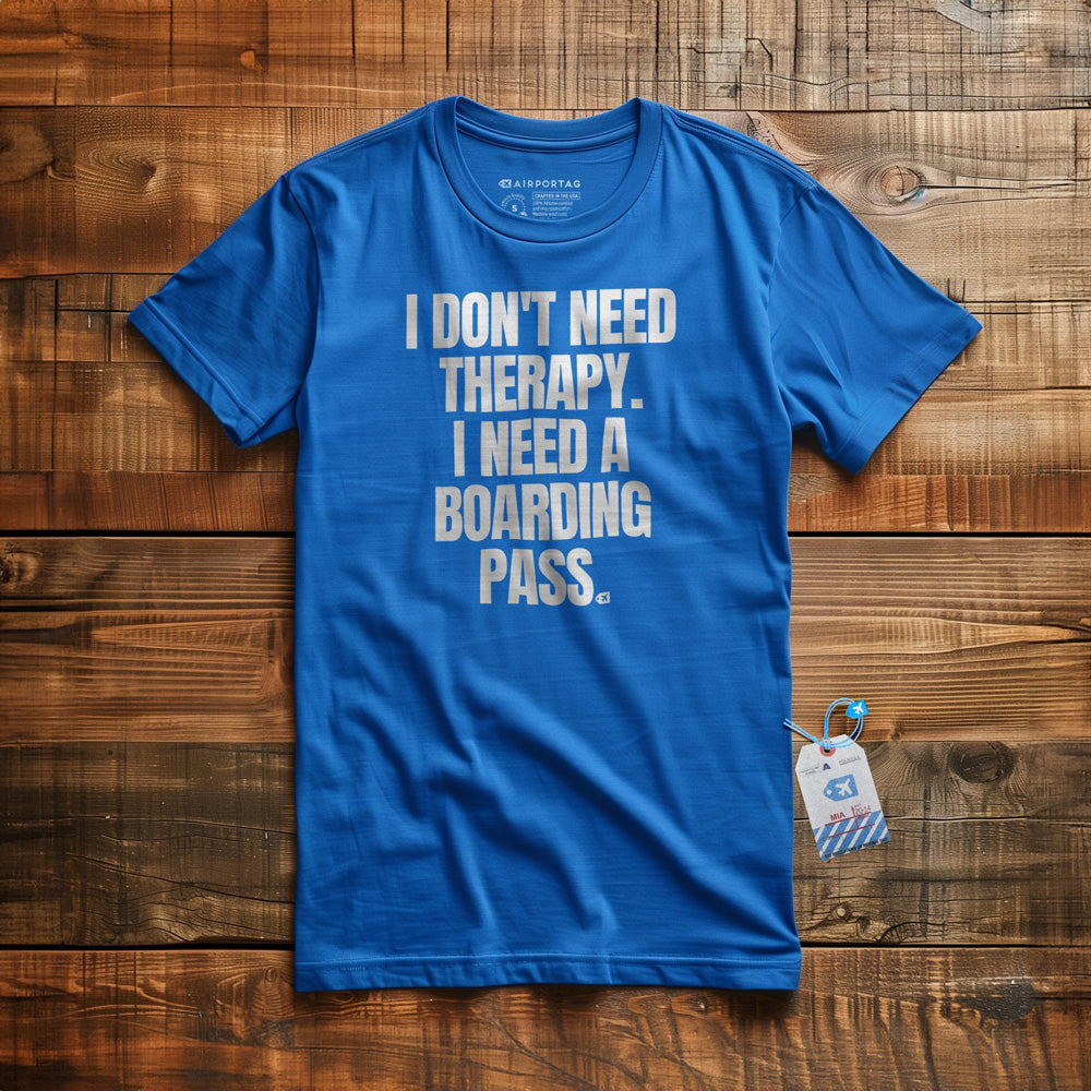 I Don't Need Therapy. I Need A Boarding Pass - T-Shirt