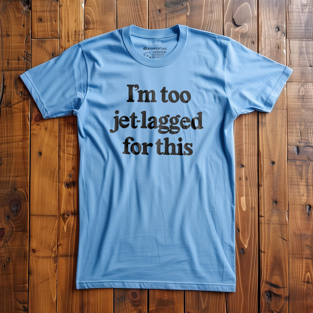 I'm Too Jet-Lagged For This - T-Shirt