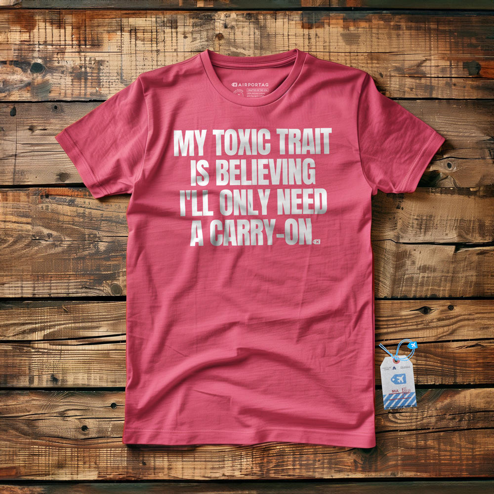 My Toxic Trait Is Believing I'll Only Need a Carry-On - T-Shirt