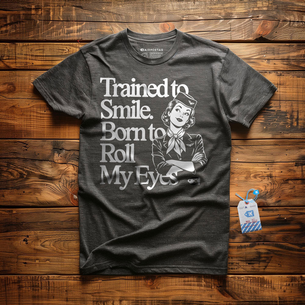 Trained to Smile. Born to Roll My Eyes - T-Shirt