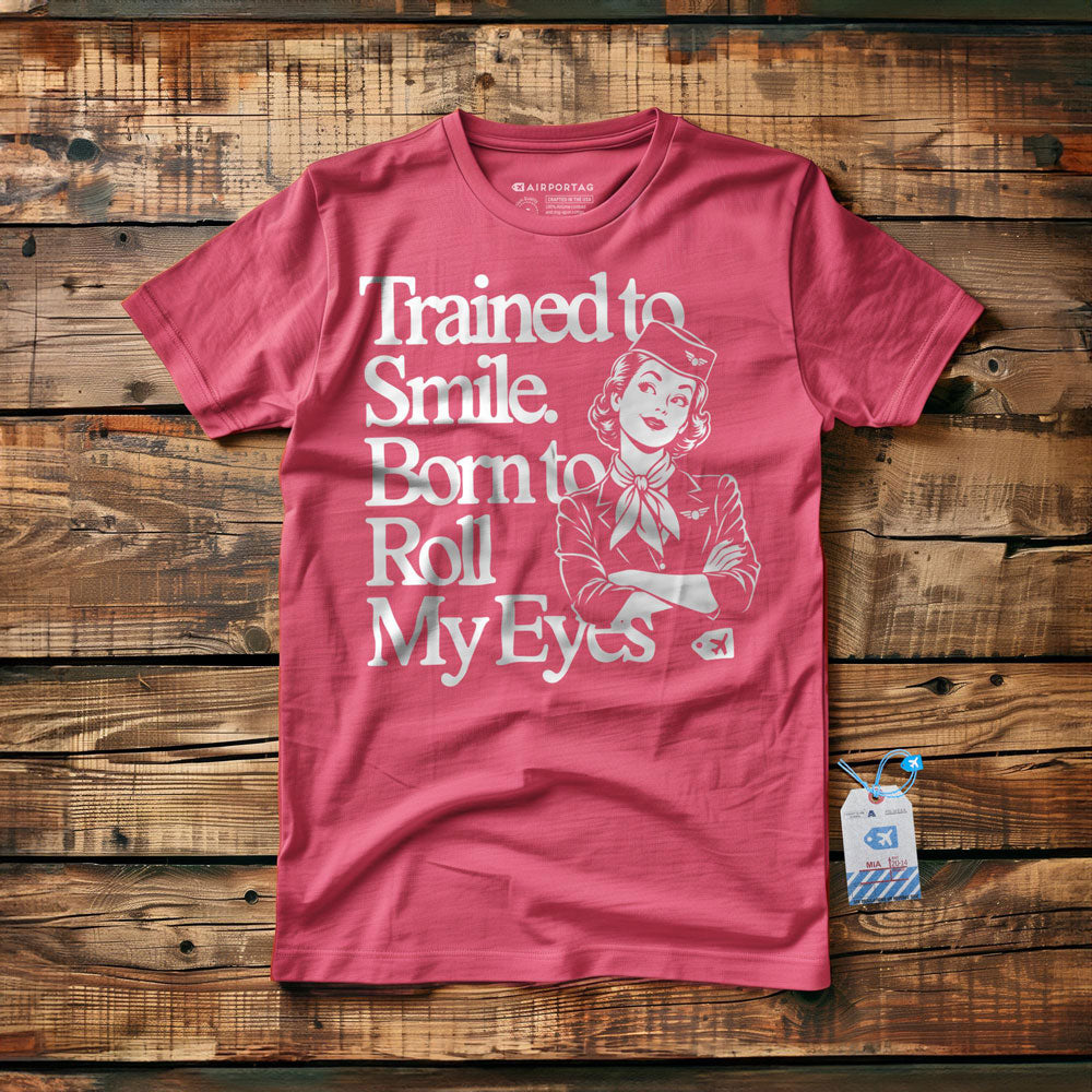Trained to Smile. Born to Roll My Eyes - T-Shirt