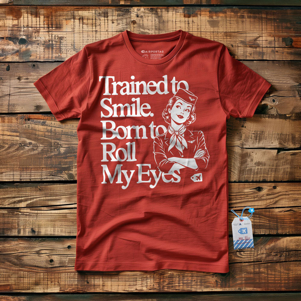 Trained to Smile. Born to Roll My Eyes - T-Shirt